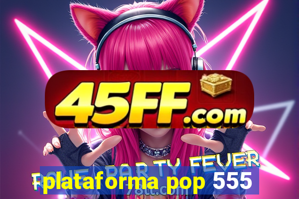 plataforma pop 555